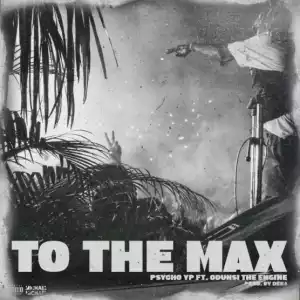 PsychoYP - To The Max ft. Odunsi The Engine (Prod. By Dera)